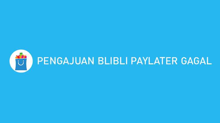 Pengajuan BliBli PayLater Gagal Begini Cara Mengatasi