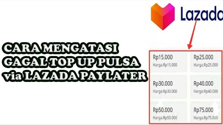 Cara Mengatasi Gagal Top Up Pulsa Pakai LazPayLater