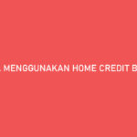 Cara Menggunakan Home Credit Bayar Nanti Praktis Banget
