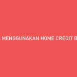 Cara Menggunakan Home Credit Bayar Nanti Praktis Banget