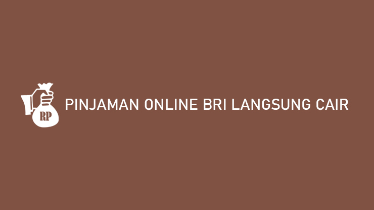 Pinjaman Online BRI Langsung Cair Tanpa Jaminan