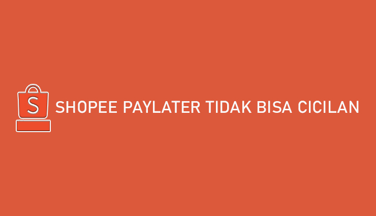 Shopee PayLater Tidak Bisa Cicilan Penyebab Cara Mengatasi