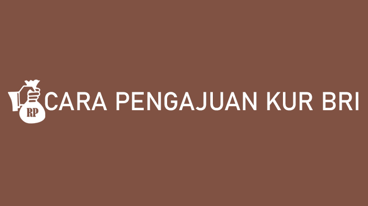 Cara Pengajuan KUR BRI Syarat Limit Tenor