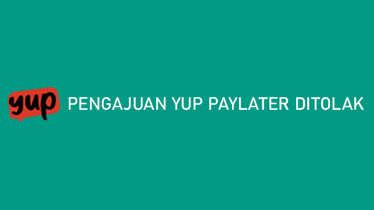 Pengajuan YUP PayLater Ditolak Penyebab Cara Mengatasi