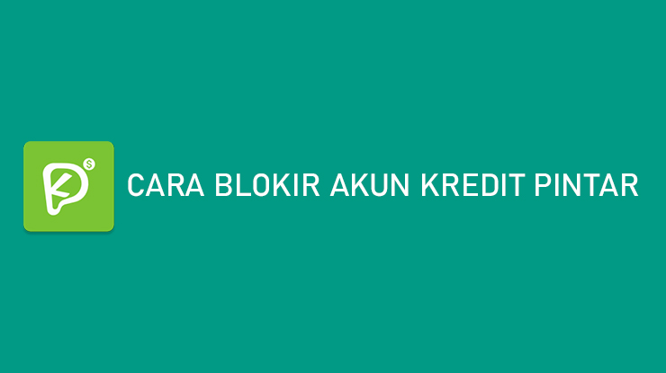 Cara Blokir Akun Kredit Pintar Kabur Dari Tagihan Pinjaman