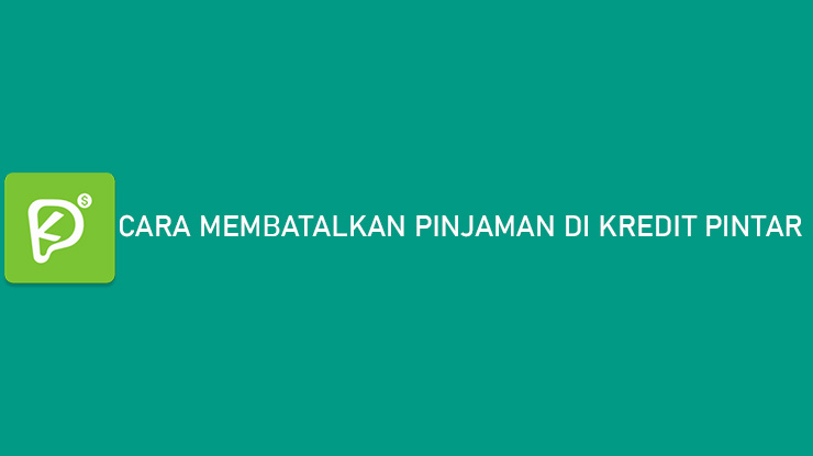 Cara Membatalkan Pinjaman di Kredit Pintar Setelah Cair