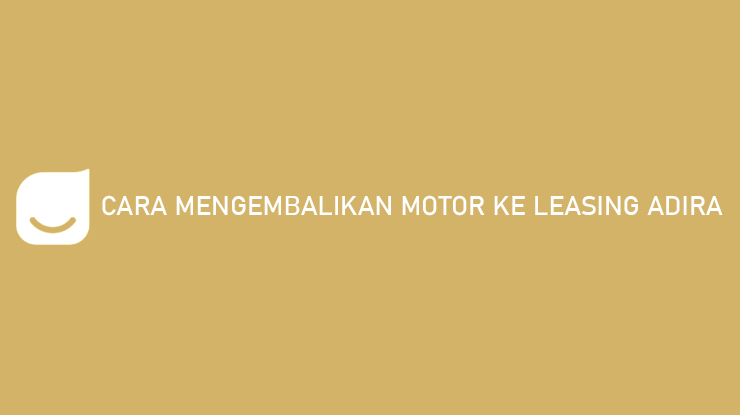 Cara Mengembalikan Motor ke Leasing Adira Untung Atau Rugi