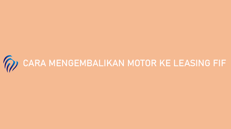 Cara Mengembalikan Motor ke Leasing FIF Syarat Kerugian