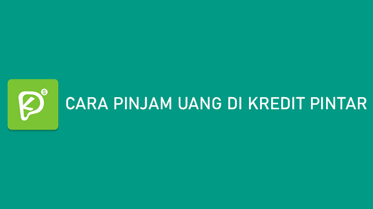 Cara Pinjam Uang di Kredit Pintar Syarat Limit Tenor