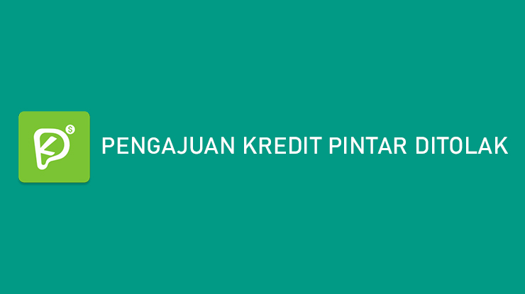 Pengajuan Kredit Pintar Ditolak Penyebab Cara Mengatasi