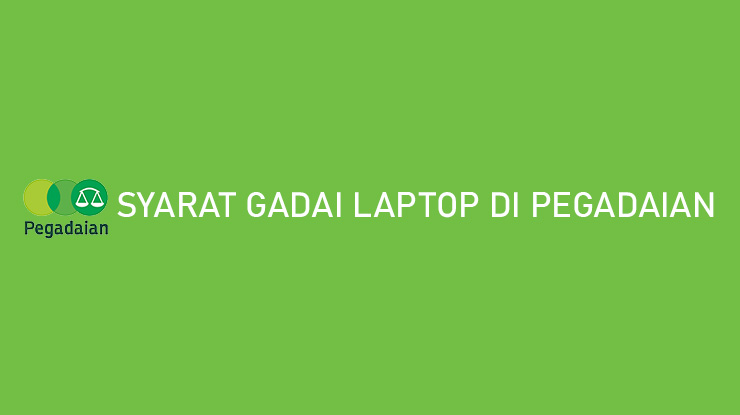 Syarat Gadai Laptop di Pegadaian Cara Gadai Harga