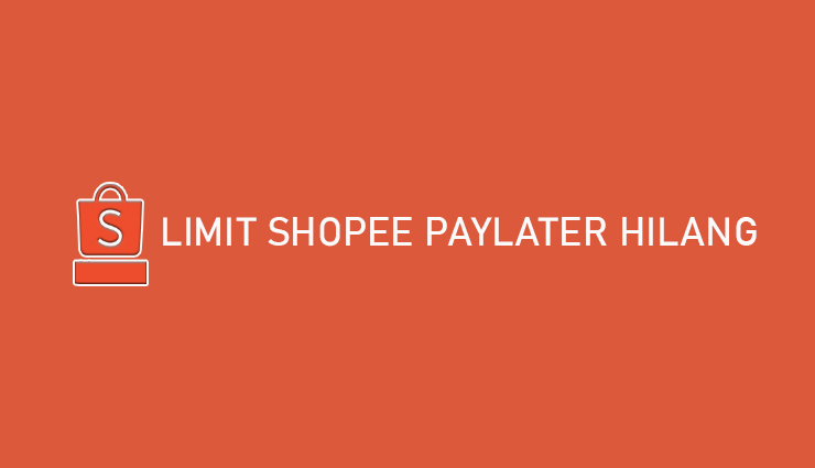 Limit Shopee PayLater Hilang Ini Penyebab Solusinya