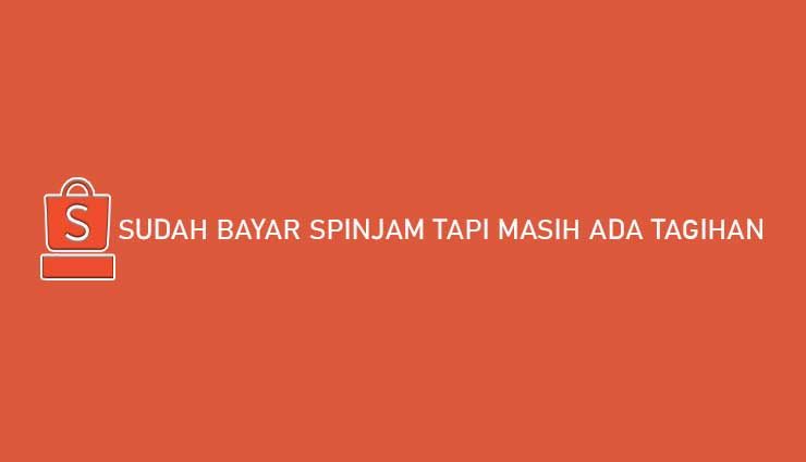 Sudah Bayar SPinjam Tapi Masih Ada Tagihan