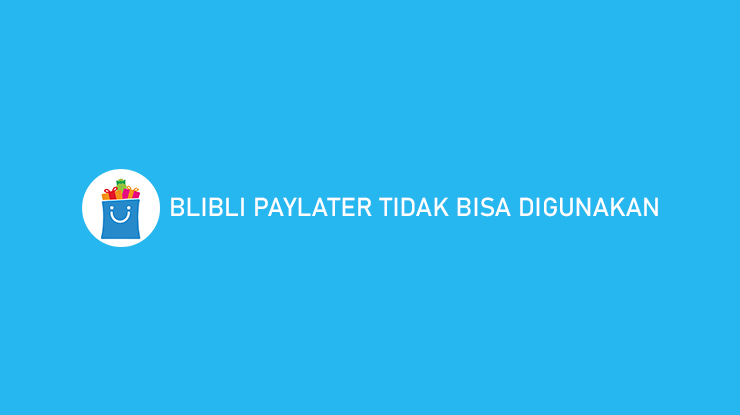 BliBli PayLater Tidak Dapat Digunakan