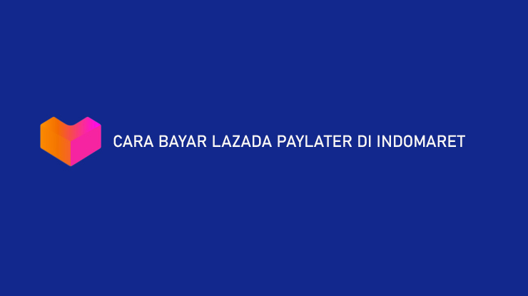 Cara Bayar Lazada PayLater di Indomaret 1