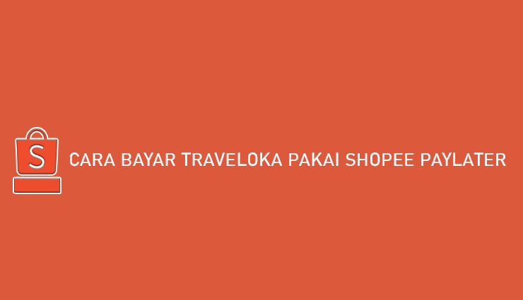 Cara Bayar Traveloka Pakai Shopee PayLater Cicilan Hingga 12 Bulan 1