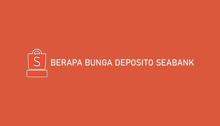 Berapa Bunga Deposito Seabank