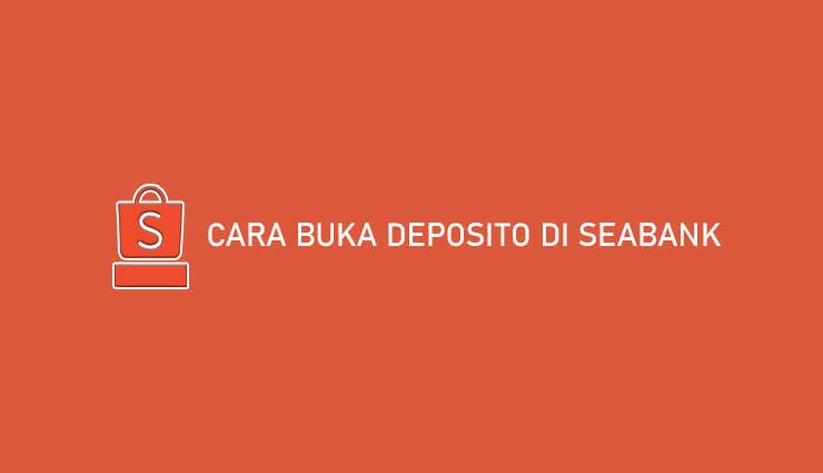 Cara Buka Deposito di Seabank