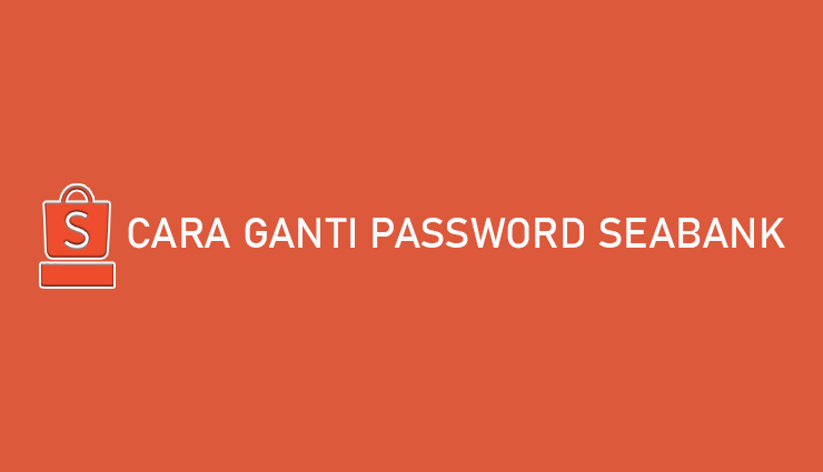 Cara Ganti Password Seabank Cukup 1 Menit