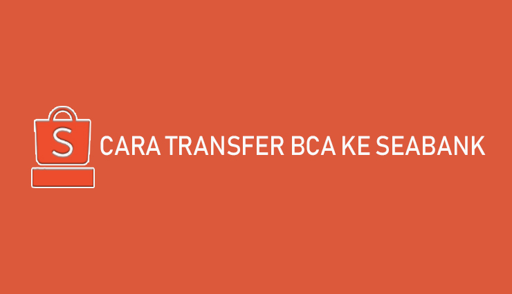 Cara Transfer BCA ke Seabank Biaya Kode Bank