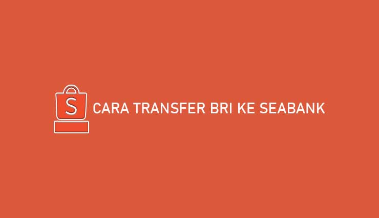 Cara Transfer BRI ke Seabank