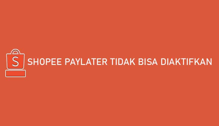 Shopee PayLater Tidak Bisa Diaktifkan