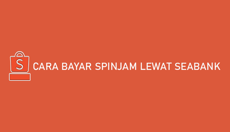 Cara Bayar SPinjam Lewat SeaBank Hanya 1 Menit