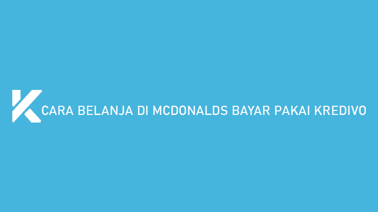 Cara Belanja Di McDonalds Bayar Pakai Kredivo Lengkap