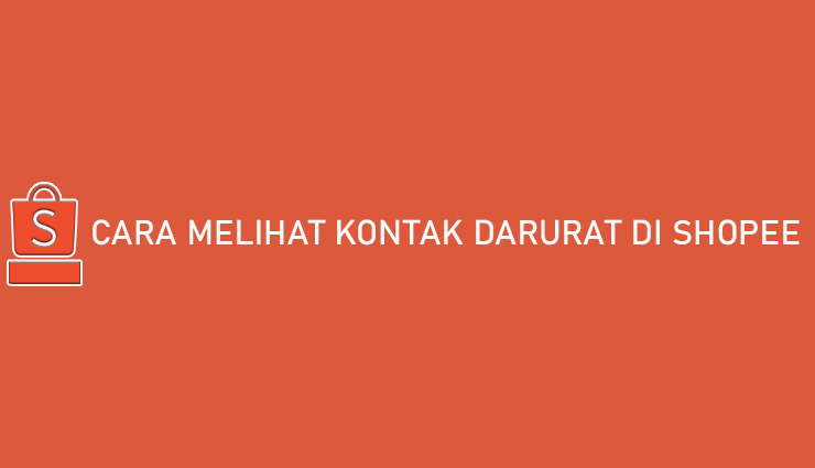 Cara Melihat Kontak Darurat di Shopee Paling Lengkap