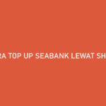 Cara Top Up SeaBank Lewat ShopeePay Banyak Untungnya