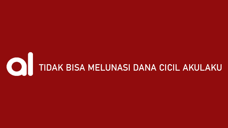 Tidak Bisa Melunasi Dana Cicil Akulaku Begini Penjelasannya