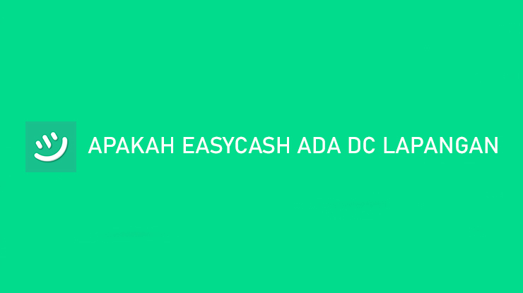 Apakah EasyCash Ada DC Lapangan Kapan Datang ke Rumah