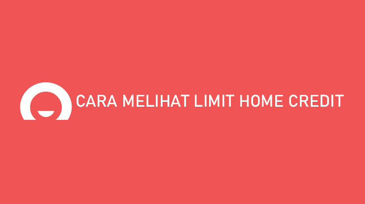 Cara Melihat Limit Home Credit