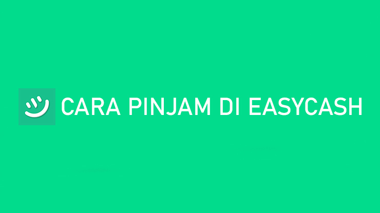 Cara Pinjam di EasyCash 5 Menit Cair