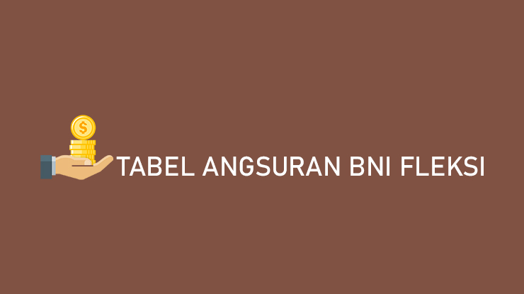 Tabel Angsuran BNI Fleksi Limit Tenor Bunga