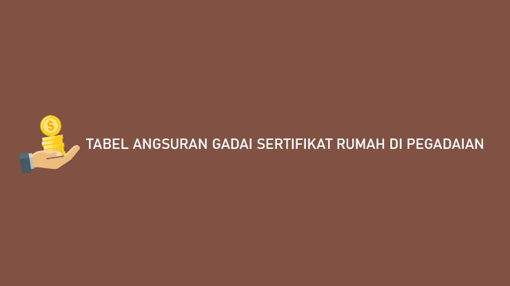 Tabel Angsuran Gadai Sertifikat Rumah di Pegadaian