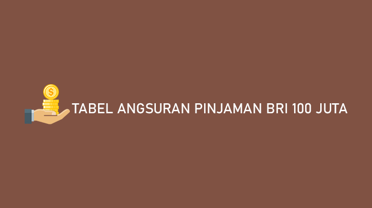 Tabel Angsuran Pinjaman BRI 100 Juta Terbaru