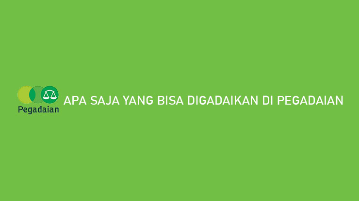 Apa Saja yang Bisa Digadaikan di Pegadaian