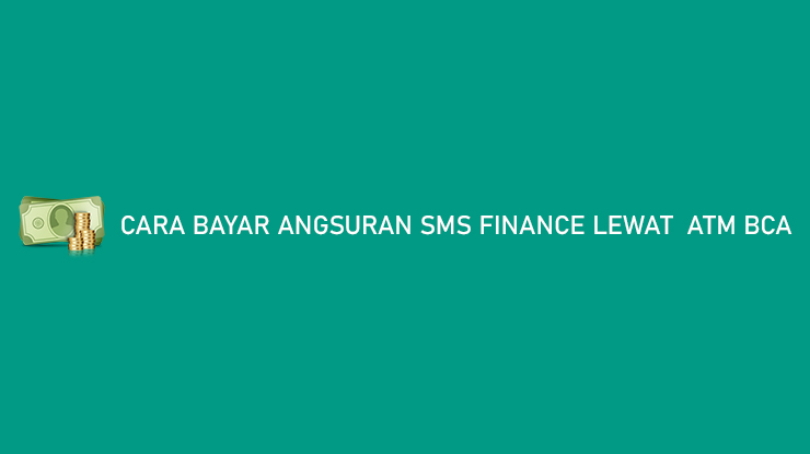 Cara Bayar Angsuran SMS Finance Lewat ATM BCA Terlengkap
