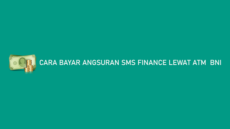 Cara Bayar Angsuran SMS Finance Lewat ATM BNI Terlengkap