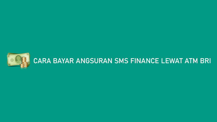 Cara Bayar Angsuran SMS Finance Lewat ATM BRI Terlengkap