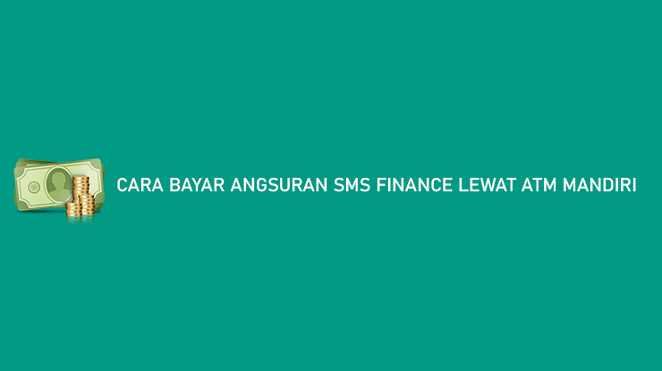 Cara Bayar Angsuran SMS Finance Lewat ATM Mandiri Terlengkap