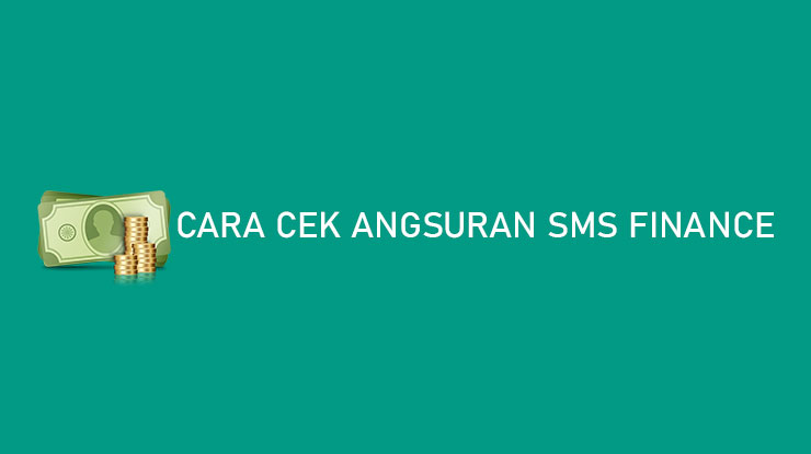 Cara Cek Angsuran SMS Finance