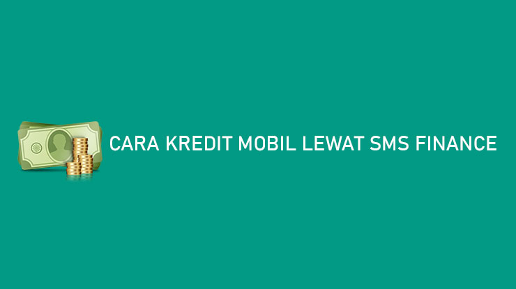 Cara Kredit Mobil Lewat SMS Finance