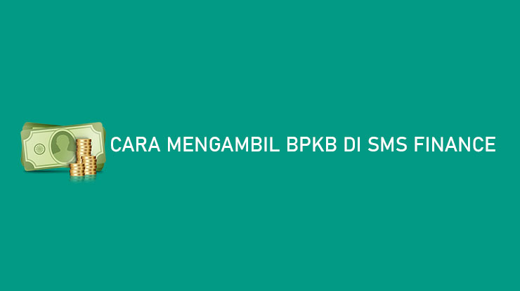 Cara Mengambil BPKB di SMS Finance