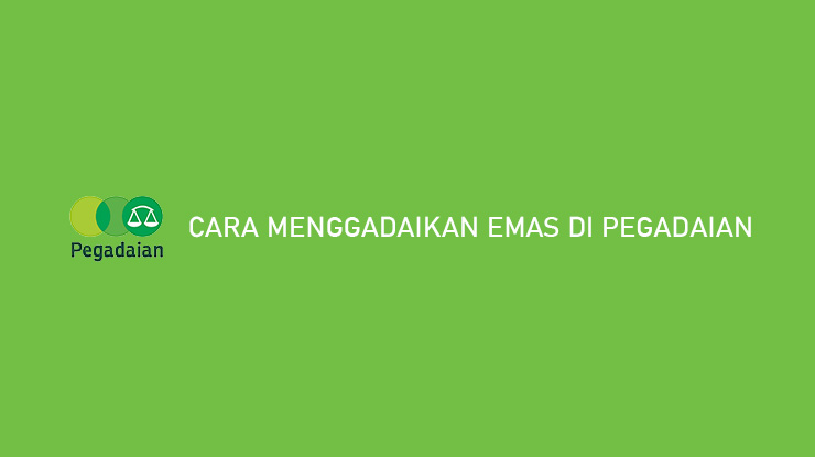 Cara Menggadaikan Emas di Pegadaian Syarat dan Biaya