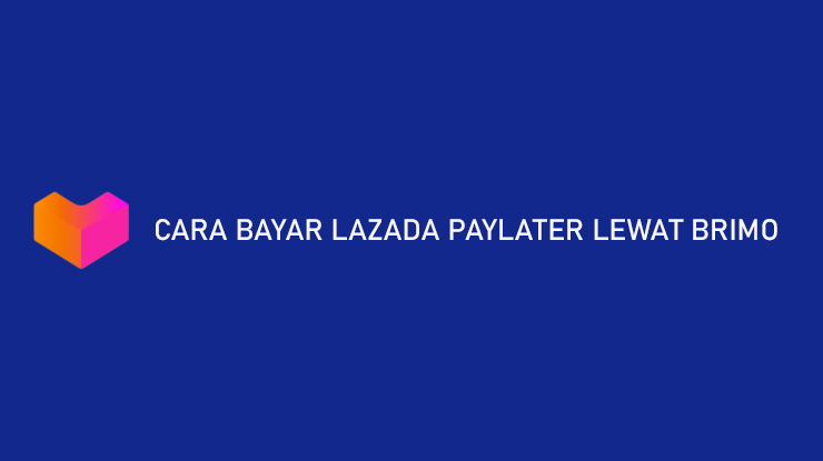 Cara Bayar Lazada PayLater Lewat BRImo