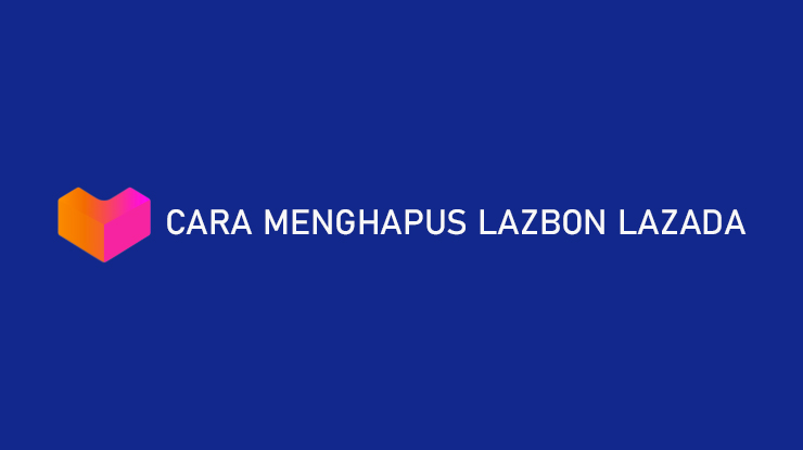 Cara Menghapus LazBon Lazada Apakah Bisa