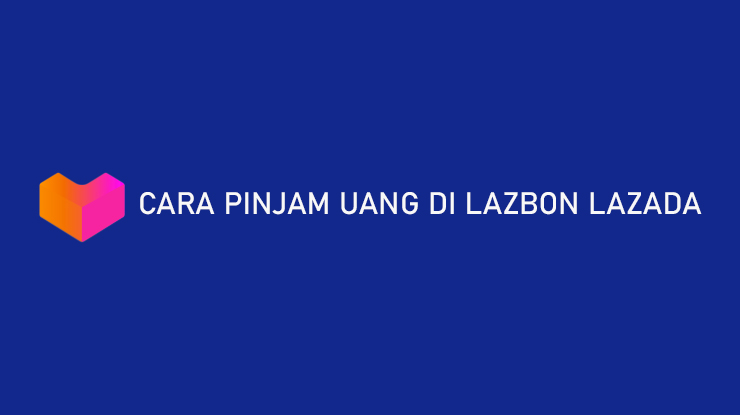 Cara Pinjam Uang di LazBon Lazada 5 Menit Cair