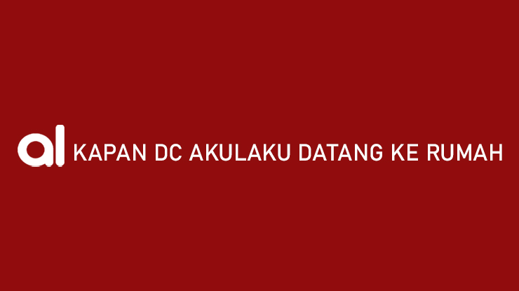 Kapan DC Akulaku Datang ke Rumah Ini Jawabannya